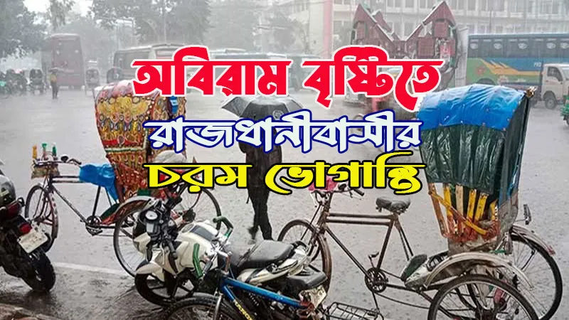 অবিরাম বৃষ্টি, ভোগান্তিতে রাজধানীবাসী