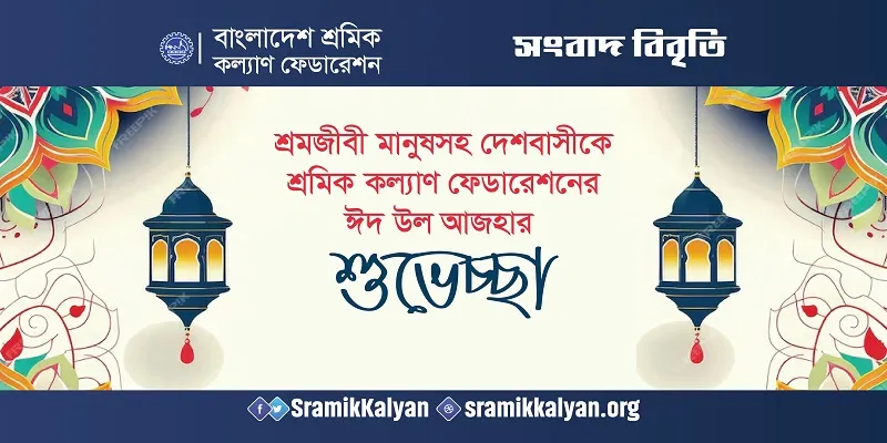 শ্রমজীবী মানুষসহ দেশবাসীকে শ্রমিক কল্যাণ ফেডারেশনের ঈদ উল আজহার শুভেচ্ছা