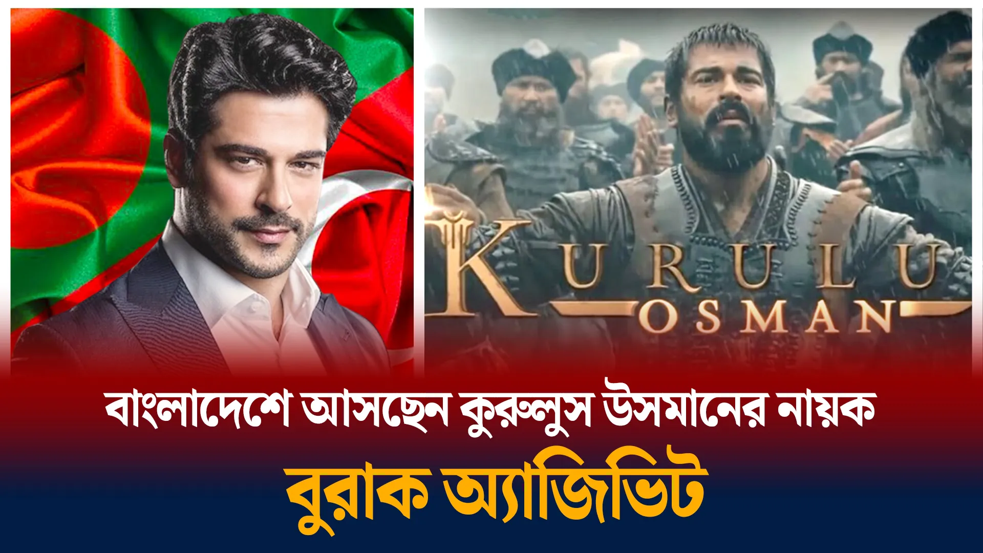 বাংলাদেশে আসছেন কুরুলুস উসমানের নায়ক