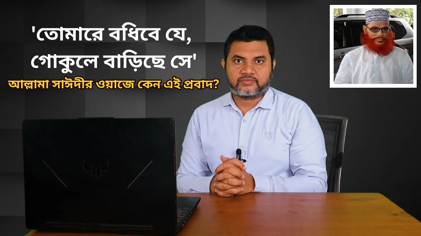 'তোমারে বধিবে যে, গোকুলে বাড়িছে সে' আল্লামা সাঈদীর ওয়াজে কেন এই প্রবাদ?
