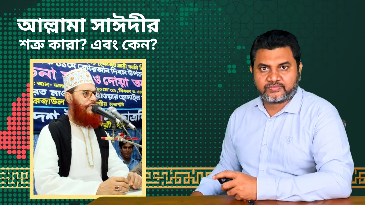 আল্লামা সাঈদীর শত্রু কারা? এবং কেন?