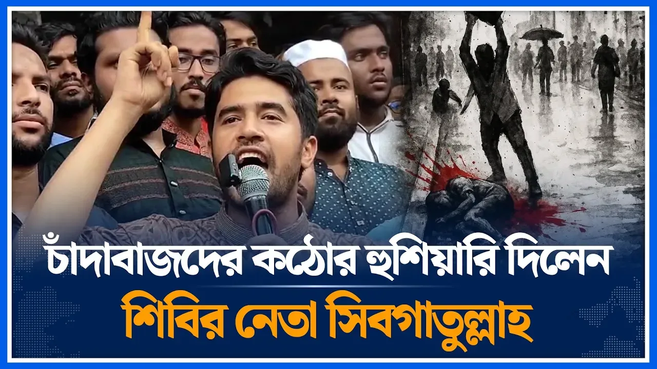 চাঁদাবাজদের কঠোর হুশিয়ারি দিলেন শিবির নেতা সিবগাতুল্লাহ | Sibgatullah Sibga | Time News