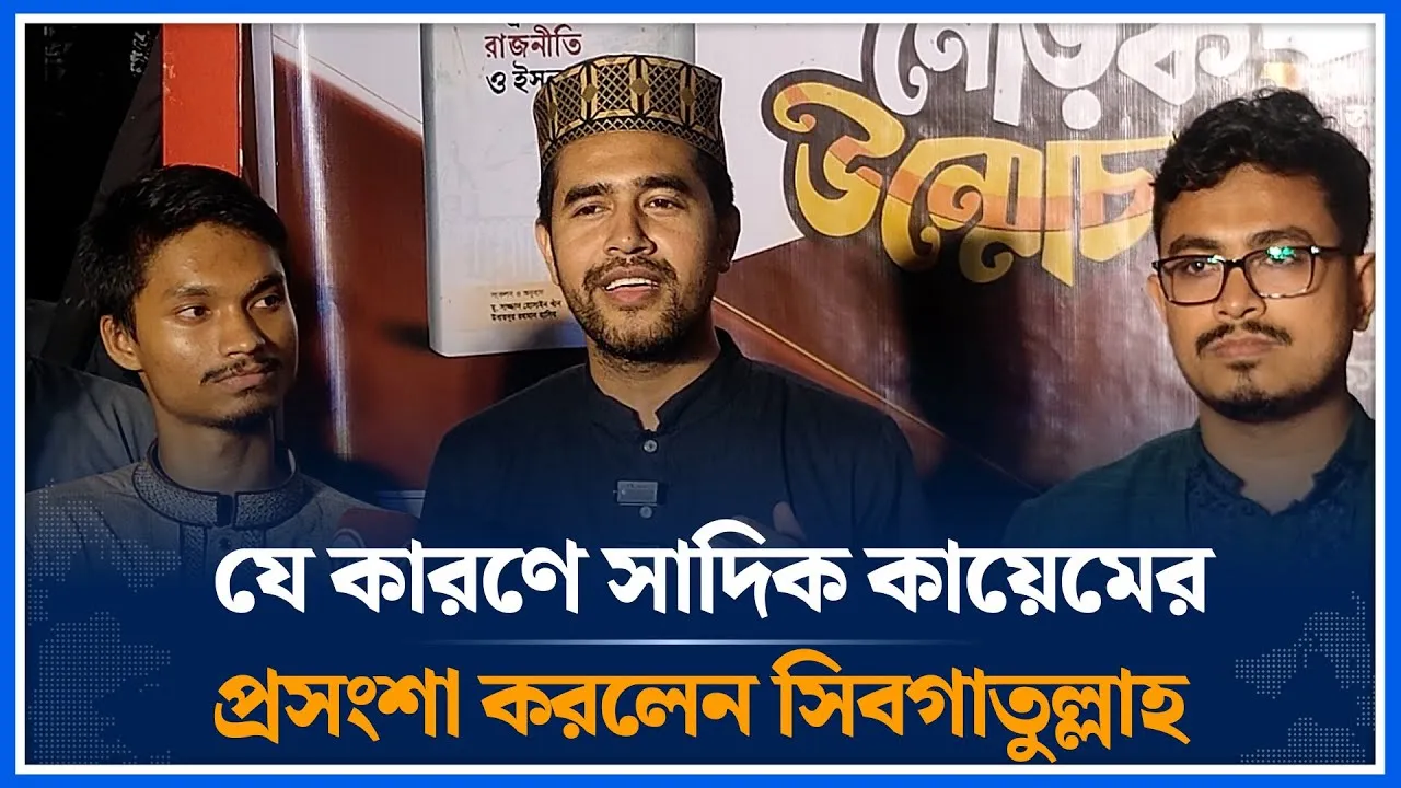 যে কারণে সাদিক কায়েমের প্রসংশা করলেন সিবগাতুল্লাহ | Sibgatullah sibga | Shadik Kayem | Time News