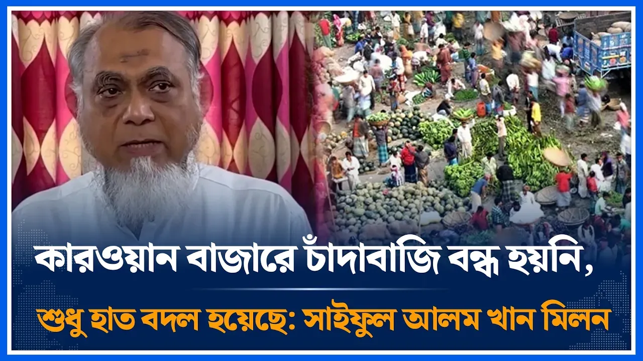 কারওয়ান বাজারে চাঁদাবাজি বন্ধ হয়নি, শুধু হাত বদল হয়েছে : সাইফুল আলম | Kawran Bazar | Time News