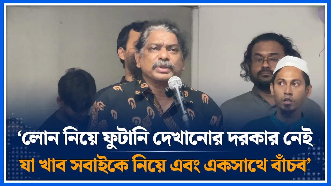 ‘লোন নিয়ে ফুটানি দেখানোর দরকার নেই, যা খাব সবাইকে নিয়ে এবং একসাথে বাঁচব’ | Time News